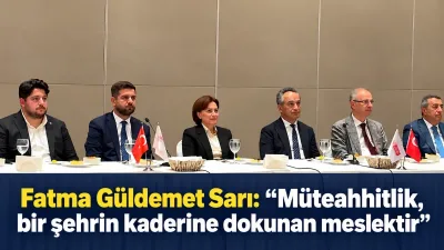 Eski Çevre ve Şehircilik Bakanı  Sarı: Müteahhitlik, bir şehrin kaderine dokunan meslektir